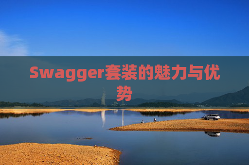 Swagger套装的魅力与优势 Swagger套装的魅力与优势